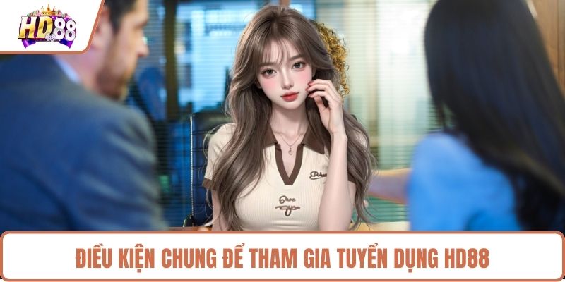 Điều kiện chung để tham gia tuyển dụng HD88