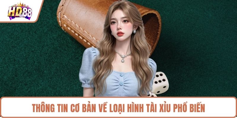 Thông tin cơ bản về loại hình tài xỉu phổ biến
