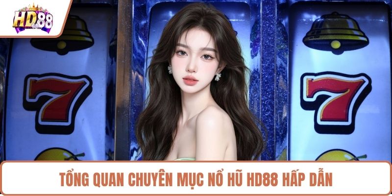 Tổng quan chuyên mục nổ hũ HD88 hấp dẫn 